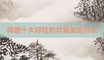韩国十大好吃的炸酱面是什么