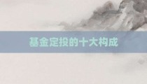 基金定投的十大构成