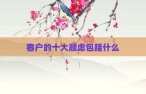 客户的十大顾虑包括什么