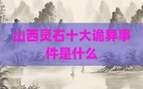 山西灵石十大诡异事件是什么