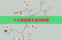 十大危险魔术鱼钩教程