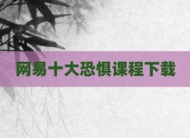 网易十大恐惧课程下载