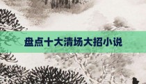 盘点十大清场大招小说