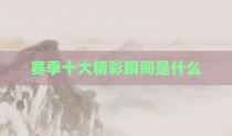 赛季十大精彩瞬间是什么