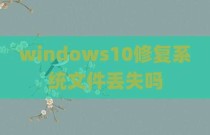 windows10修复系统文件丢失吗