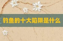 钓鱼的十大陷阱是什么