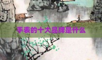 手表的十大品牌是什么