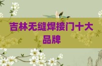 吉林无缝焊接门十大品牌