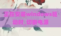 正在安装windows驱动时_切断电源