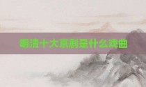 明清十大京剧是什么戏曲