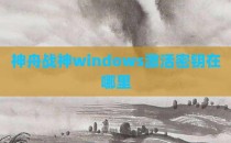 神舟战神windows激活密钥在哪里