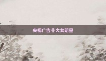 央视广告十大女明星