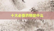 十大必备药物是什么