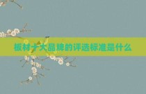 板材十大品牌的评选标准是什么