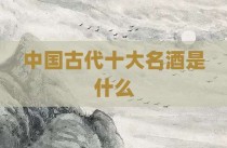 中国古代十大名酒是什么