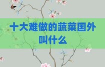 十大难做的蔬菜国外叫什么