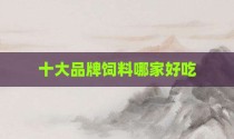 十大品牌饲料哪家好吃