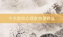 十大放松心理食物是什么