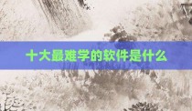 十大最难学的软件是什么
