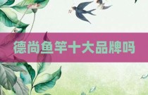 德尚鱼竿十大品牌吗