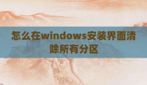 怎么在windows安装界面清除所有分区
