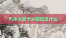 风水大忌十大禁忌是什么