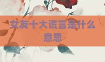 女友十大谎言是什么意思