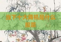 当下十大商机是什么股票