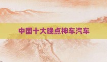 中国十大晚点神车汽车