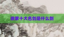 徐家十大名剑是什么剑
