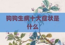 狗狗生病十大症状是什么