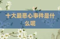 十大最恶心事件是什么呢