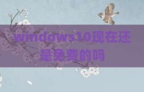 windows10现在还是免费的吗