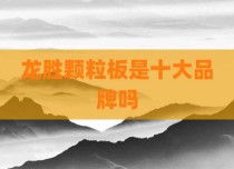 龙胜颗粒板是十大品牌吗