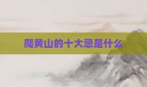 爬黄山的十大忌是什么