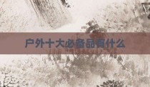 户外十大必备品有什么