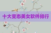 十大变态美女软件排行