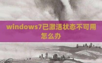 windows7已激活状态不可用怎么办