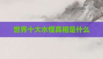 世界十大水怪真相是什么