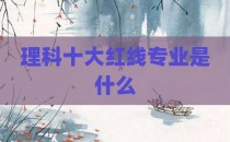 理科十大红线专业是什么