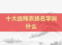 十大凶残农场名字叫什么