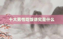十大男性吃饭讲究是什么