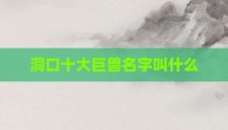 洞口十大巨兽名字叫什么