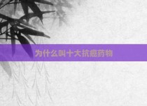 为什么叫十大抗癌药物