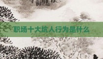 职场十大坑人行为是什么