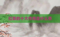 红茶的十大作用是什么茶