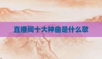 直播间十大神曲是什么歌