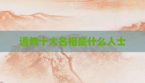 道教十大名相是什么人士