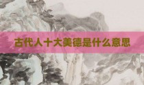 古代人十大美德是什么意思