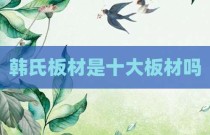 韩氏板材是十大板材吗